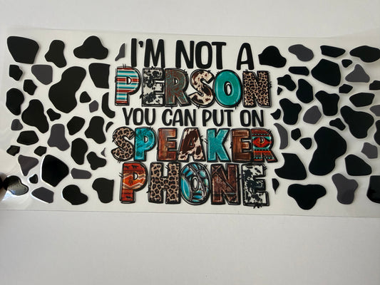 I’m not a person you can put on speaker phone