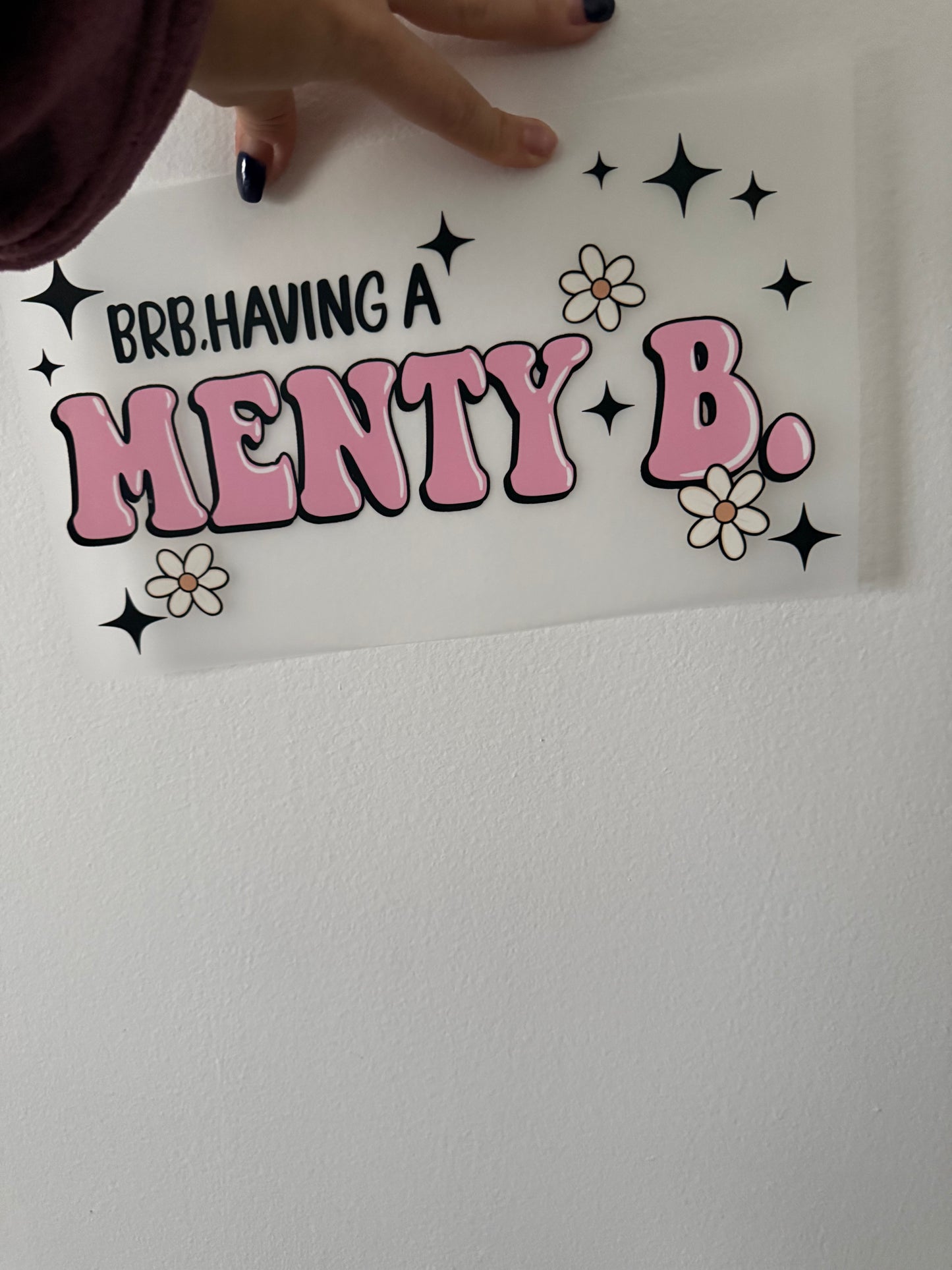Brb having a menty b