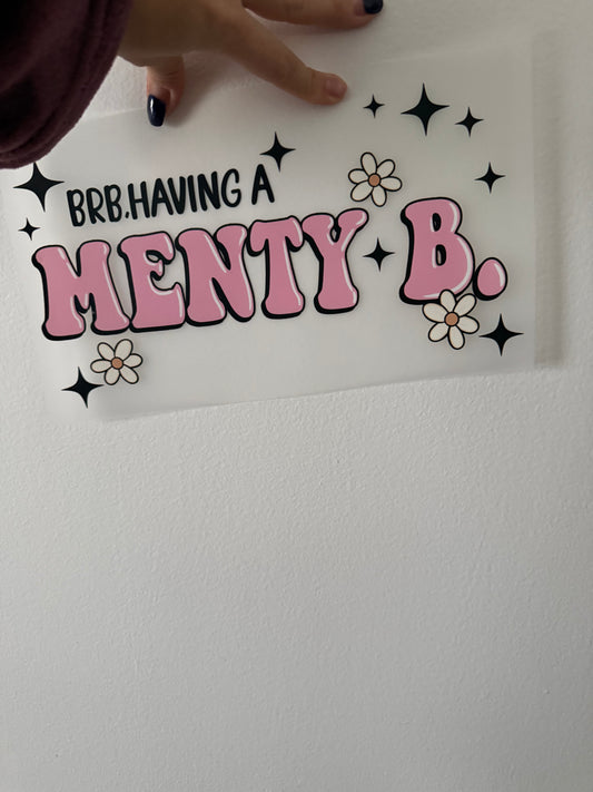 Brb having a menty b