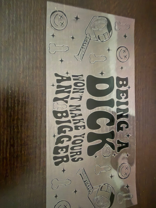 Being A Dick Won't Make Yours Any Bigger