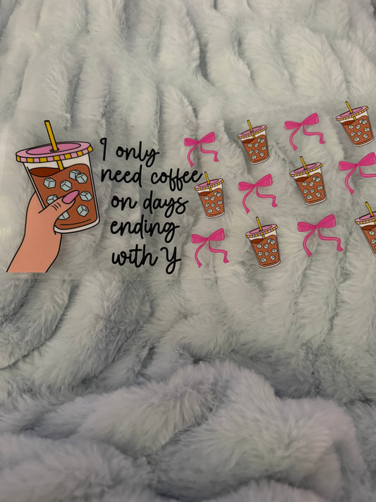 I Only Need Coffee On Days That End In Y